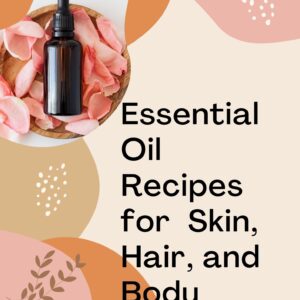Essential Oil Recipes for Skin and Hair