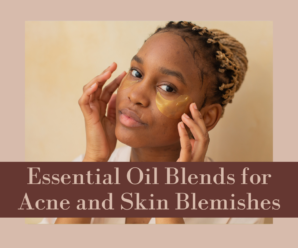 Essential Oil Blends for Acne and Skin Blemishes